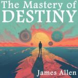 The Mastery of Destiny, James Allen