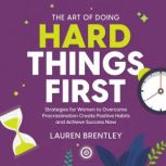 The Art Of Doing Hard Things First, Lauren Brentley