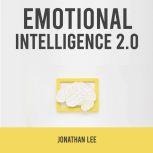 Emotional Intelligence 2.0 Improve Your Social Skills and How to Analyze People.  Improve Self-Confidence, Emotional Agility and  Your Nonverbal Communication., Jonathan Lee