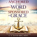 Anchored in The Word and Sponsored by..., U. E. David MBA, MDiv.