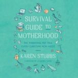 Survival Guide to Motherhood, Karen Stubbs