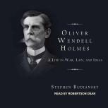 Oliver Wendell Holmes A Life in War, Law, and Ideas, Stephen Budiansky