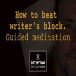 How to beat writers block guided med..., Stuart Newman