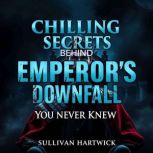 Chilling Secrets Behind Emperors Dow..., Sullivan Hartwick