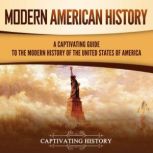 Modern American History: A Captivating Guide to the Modern History of the United States of America, Captivating History