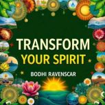 Transform Your Spirit Embracing Heal..., Bodhi Ravenscar