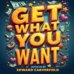 Get What You Want The Economic Secre..., Edward Carverfield