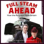 Full Steam Ahead How the Railways Made Britain, Peter Ginn