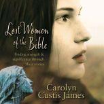 Lost Women of the Bible Finding Strength and Significance through Their Stories, Carolyn Custis James