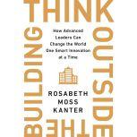 Think Outside the Building, Rosabeth Moss Kanter
