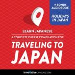 Learn Japanese: A Complete Phrase Compilation for Traveling to Japan, Innovative Language Learning