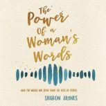 Power of a Woman's Words, The How the Words You Speak Shape the Lives of Others, Sharon Jaynes