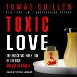 Toxic Love The Shocking True Story of the First Murder by Cancer, Tomas Guillen