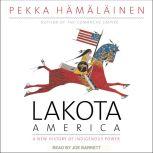 Lakota America A New History of Indigenous Power, Pekka Hamalainen