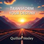 Transform Your Destiny Secrets for E..., Quillon Vexley