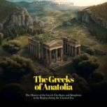 The Greeks of Anatolia The History o..., Charles River Editors