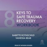 8 Keys to Safe Trauma Recovery Workbo..., Vanessa Bear