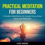 Practical Meditation for Beginners, Lisa Yadav