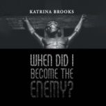 When Did I Become the Enemy?, Katrina Brooks