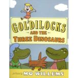 Goldilocks and the Three Dinosaurs, Mo Willems