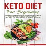 Keto Diet For Beginners A Comprehensive Guide to Ketogenic Diet for Weight Loss, Healing Body, and a Healthy Lifestyle - Everything You Need to Know to Living Keto Lifestyle, Christian Brees