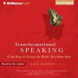 Transformational Speaking If You Want to Change the World, Tell a Better Story, Gail Larsen