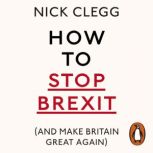 How To Stop Brexit And Make Britain ..., Nick Clegg