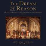 The Dream of Reason A History of Philosophy from the Greeks to the Renaissance, Anthony Gottlieb