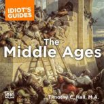 The Complete Idiot's Guide to the Middle Ages Explore the Turbulent Times and Events of This Extraordinary Era, Timothy C. Hall M.A.