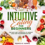 Intuitive Eating for Beginners The A..., Monica E. Harris