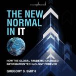 The New Normal in IT How the Global Pandemic Changed Information Technology Forever, Gregory S. Smith