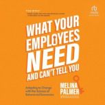 What Your Employees Need and Cant Te..., Melina Palmer