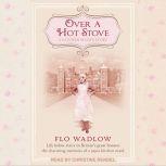 Over a Hot Stove A Kitchen Maid's Story, Flo Wadlow