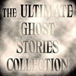 The Ultimate Ghost Stories Collection Novels and Stories from Poe; M.R. James, Charles Dickens, Henry James, and more, Edgar Allan Poe