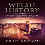 Welsh History: A Concise Overview of the History of Wales from Start to End, Eric Brown
