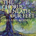 The Chorus Beneath Our Feet, Melanie Schnell