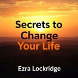 Secrets to Change Your Life, Ezra Lockridge