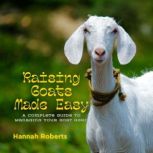 Raising Goats Made Easy, Hannah Roberts