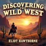 Discovering the Wild West Legends, H..., Eliot Hawthorne