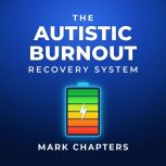 The Autistic Burnout Recovery System..., Mark Chapters