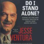 Do I Stand Alone? Going to the Mat Against Political Pawns and Media Jackals, Jesse Ventura