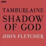 Tamburlaine Shadow Of God BBC Radio ..., John Fletcher