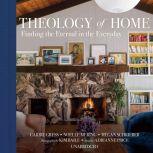Theology of Home Finding the Eternal in the Everyday, Carrie Gress