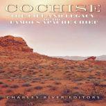 Cochise The Life and Legacy of the F..., Charles River Editors