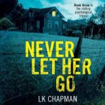 Never Let Her Go, L.K. Chapman