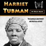 Harriet Tubman The American Abolitionist and Political Activist, Kelly Mass