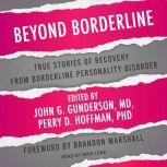Beyond Borderline True Stories of Recovery from Borderline Personality Disorder, John G. Gunderson