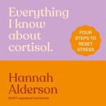 Everything I Know About Cortisol, Hannah Alderson