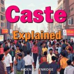 Caste Explained Understanding the Ro..., Alden Greenridge