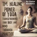 The Healing Power of Yoga, Clarice Bendleton